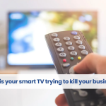 Why is your smart TV trying to kill your business